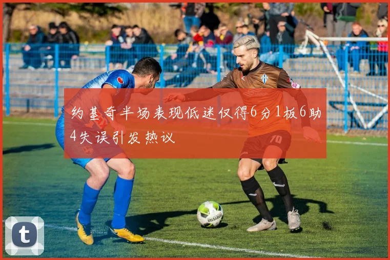 约基奇半场表现低迷仅得6分1板6助4失误引发热议